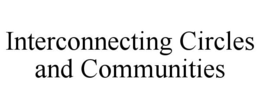 INTERCONNECTING CIRCLES AND COMMUNITIES trademark