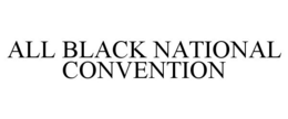ALL BLACK NATIONAL CONVENTION trademark