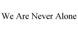 WE ARE NEVER ALONE trademark