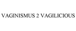 VAGINISMUS 2 VAGILICIOUS trademark