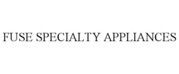 FUSE SPECIALTY APPLIANCES trademark