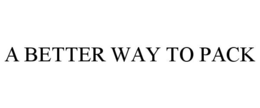 A BETTER WAY TO PACK trademark