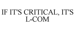 IF IT'S CRITICAL, IT'S L-COM trademark