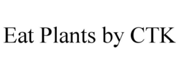 EAT PLANTS BY CTK trademark