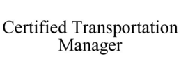 CERTIFIED TRANSPORTATION MANAGER trademark