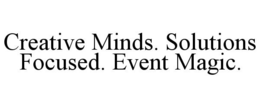 CREATIVE MINDS. SOLUTIONS FOCUSED. EVENT MAGIC. trademark
