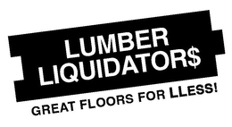 LUMBER LIQUIDATOR$ GREAT FLOORS FOR LLESS! trademark