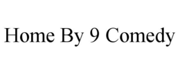 HOME BY 9 COMEDY trademark