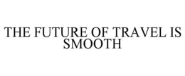 THE FUTURE OF TRAVEL IS SMOOTH trademark