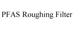 PFAS ROUGHING FILTER trademark