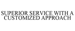 SUPERIOR SERVICE WITH A CUSTOMIZED APPROACH trademark