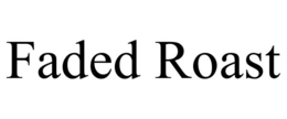 FADED ROAST trademark