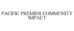 PACIFIC PREMIER COMMUNITY IMPACT trademark