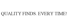 QUALITY FINDS. EVERY TIME! trademark