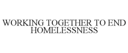 WORKING TOGETHER TO END HOMELESSNESS trademark