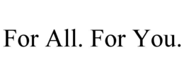 FOR ALL. FOR YOU. trademark