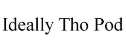 IDEALLY THO POD trademark