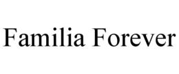 FAMILIA FOREVER trademark