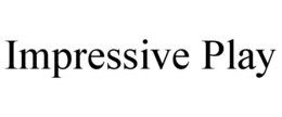 IMPRESSIVE PLAY trademark