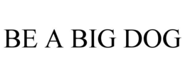 BE A BIG DOG trademark