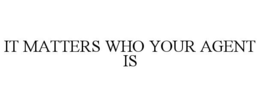 IT MATTERS WHO YOUR AGENT IS trademark
