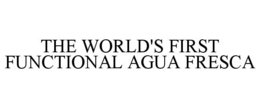 THE WORLD'S FIRST FUNCTIONAL AGUA FRESCA trademark