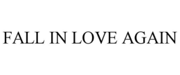 FALL IN LOVE AGAIN trademark