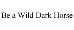 BE A WILD DARK HORSE trademark