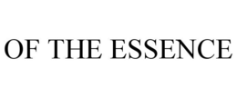 OF THE ESSENCE trademark