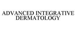 ADVANCED INTEGRATIVE DERMATOLOGY trademark