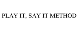 PLAY IT, SAY IT METHOD trademark