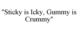 "STICKY IS ICKY, GUMMY IS CRUMMY" trademark