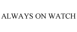 ALWAYS ON WATCH trademark