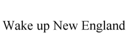 WAKE UP NEW ENGLAND trademark