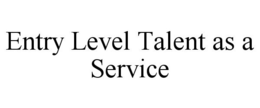 ENTRY LEVEL TALENT AS A SERVICE trademark