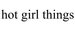 HOT GIRL THINGS trademark