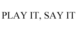 PLAY IT, SAY IT trademark