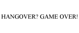 HANGOVER? GAME OVER! trademark