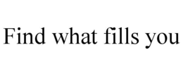 FIND WHAT FILLS YOU trademark