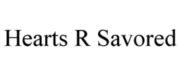 HEARTS R SAVORED trademark
