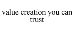 VALUE CREATION YOU CAN TRUST trademark
