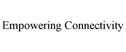 EMPOWERING CONNECTIVITY trademark