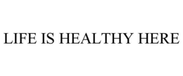 LIFE IS HEALTHY HERE trademark