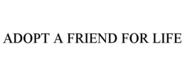 ADOPT A FRIEND FOR LIFE trademark