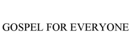 GOSPEL FOR EVERYONE trademark