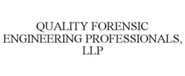 QUALITY FORENSIC ENGINEERING PROFESSIONALS, LLP trademark