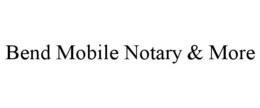 BEND MOBILE NOTARY & MORE trademark