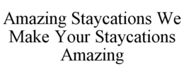 AMAZING STAYCATIONS WE MAKE YOUR STAYCATIONS AMAZING trademark
