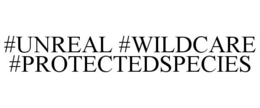 #UNREAL #WILDCARE #PROTECTEDSPECIES trademark