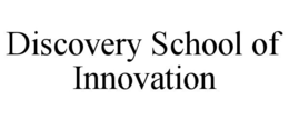 DISCOVERY SCHOOL OF INNOVATION trademark